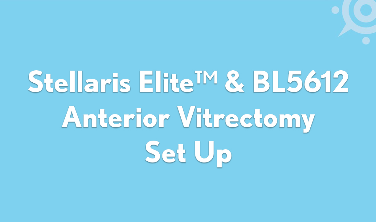 Stellaris Elite™ & BL5612 Anterior Vitrectomy Set Up