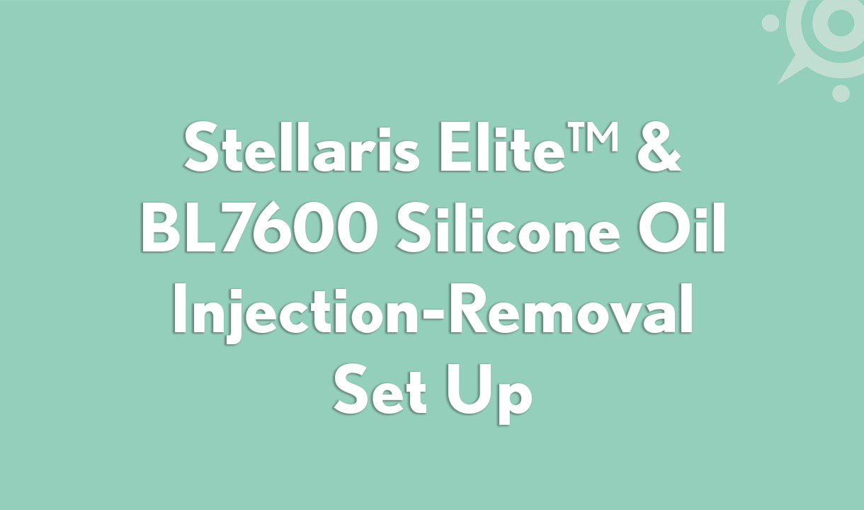 Stellaris Elite™ & BL7600 Silicone Oil Injection-Removal Kit Set Up