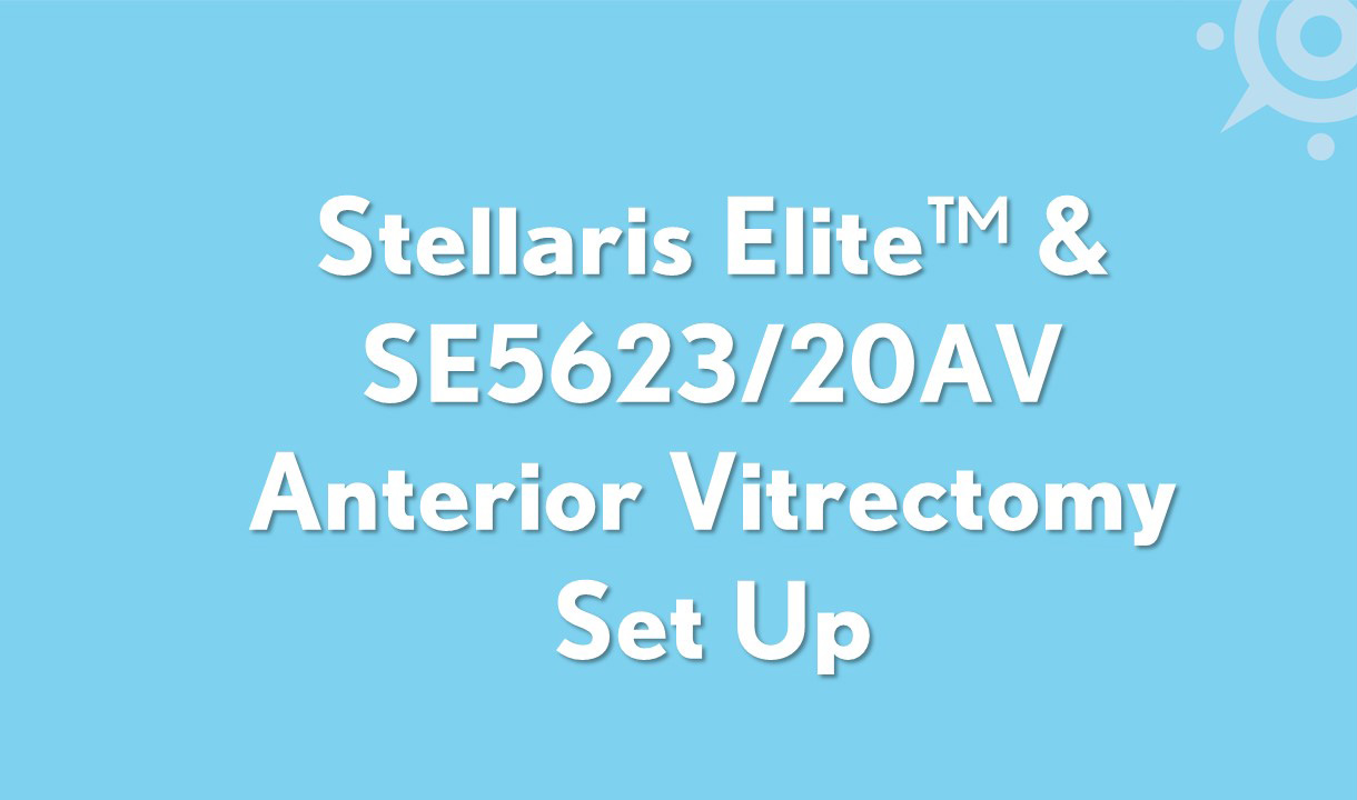 Stellaris Elite™ & SE5623/20AV Anterior Vitrectomy Set Up